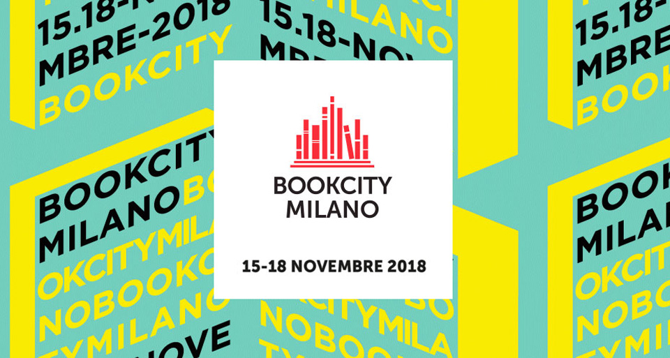 BOOKCITY MILANO 2018: IL LIBRO AL CENTRO, IL LIBRO OVUNQUE
